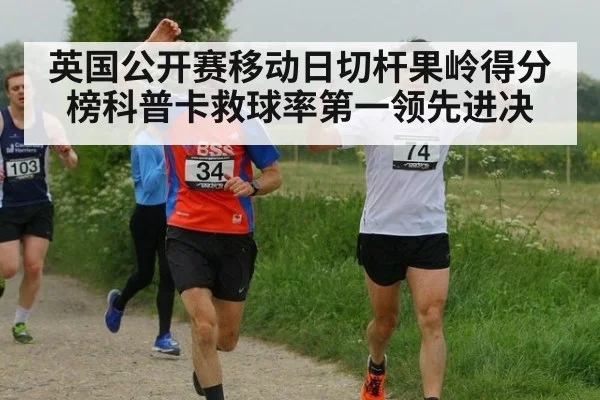 英国公开赛移动日切杆果岭得分榜科普卡救球率第一领先进决