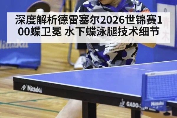 深度解析德雷塞尔2026世锦赛100蝶卫冕 水下蝶泳腿技术细节