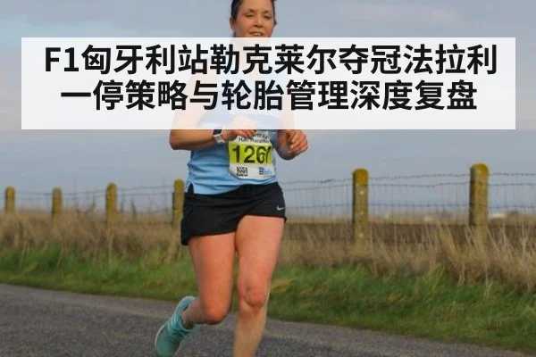 F1匈牙利站勒克莱尔夺冠法拉利一停策略与轮胎管理深度复盘